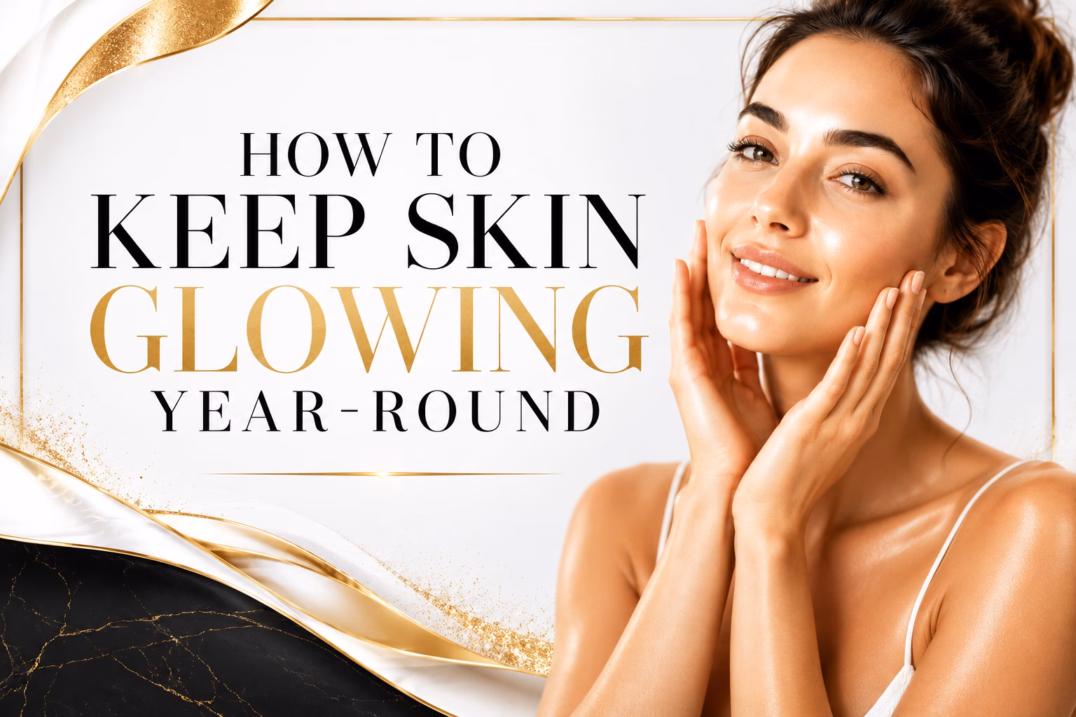 How to Keep Skin Glowing Year-Round
